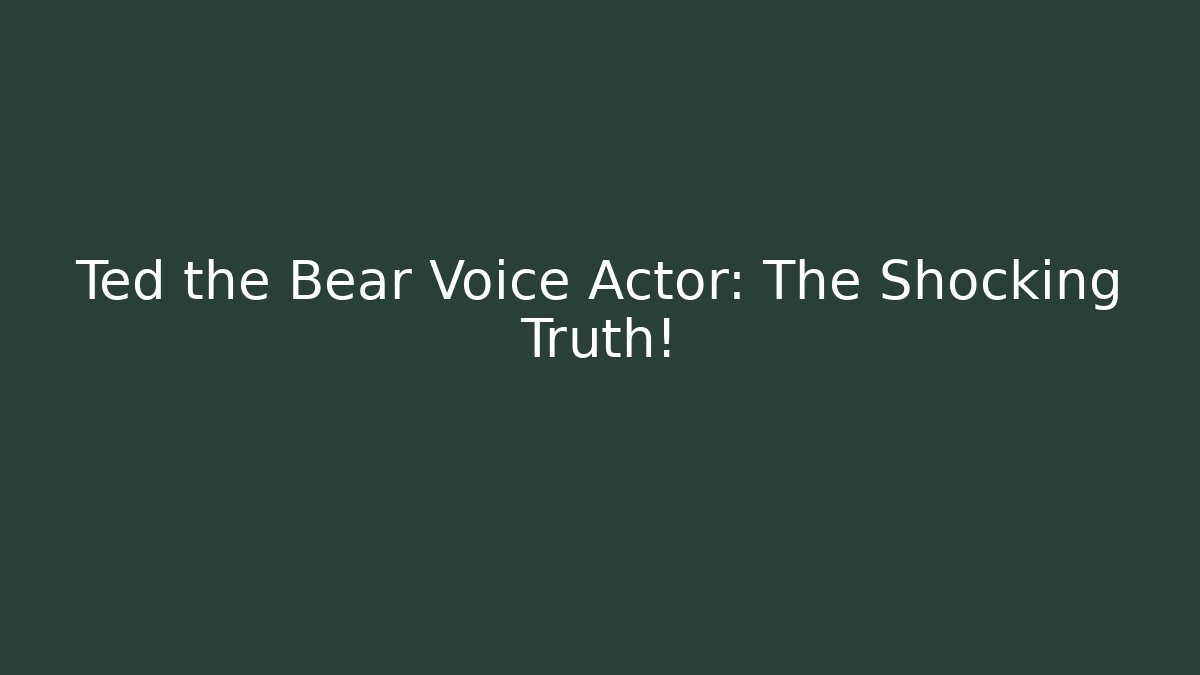 Ted the Bear Voice Actor: The Shocking Truth!