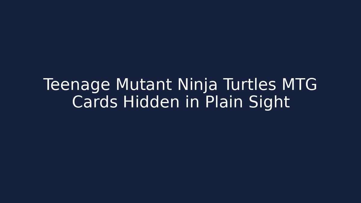 Teenage Mutant Ninja Turtles MTG Cards Hidden in Plain Sight