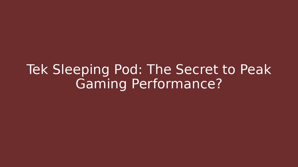 Tek Sleeping Pod: The Secret to Peak Gaming Performance?