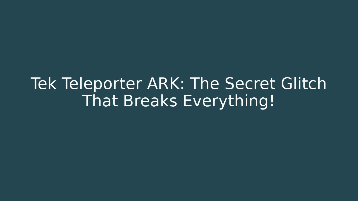 Tek Teleporter ARK: The Secret Glitch That Breaks Everything!