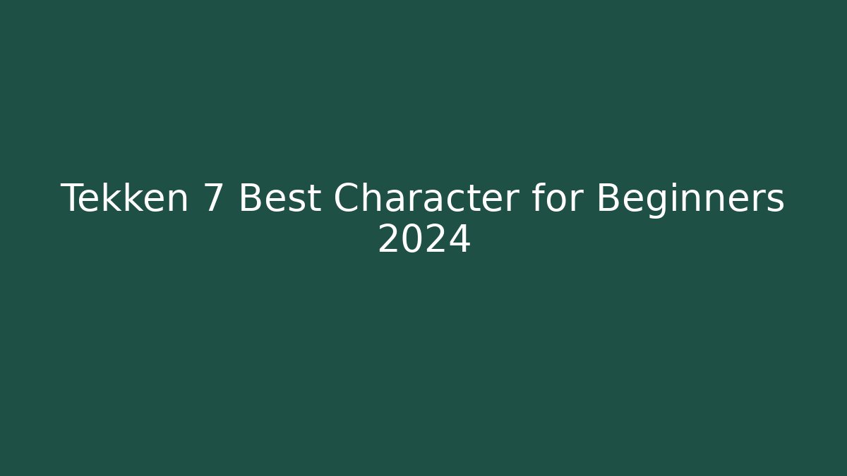 Tekken 7 Best Character for Beginners 2024
