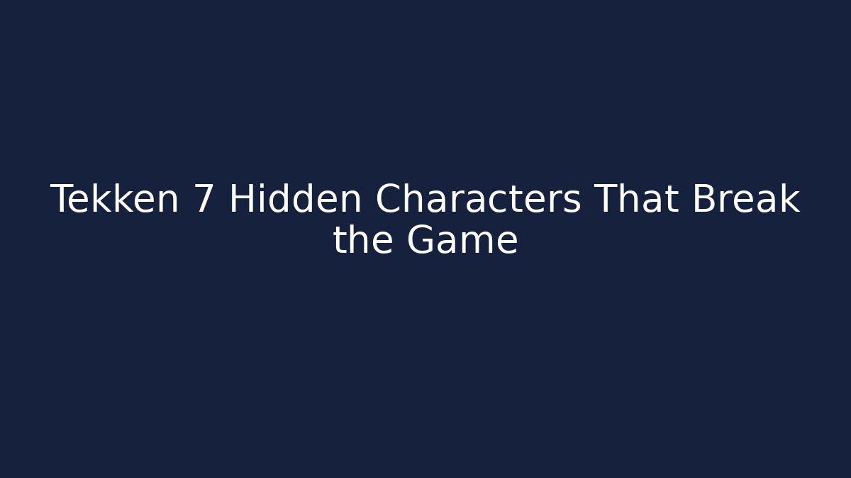 Tekken 7 Hidden Characters That Break the Game