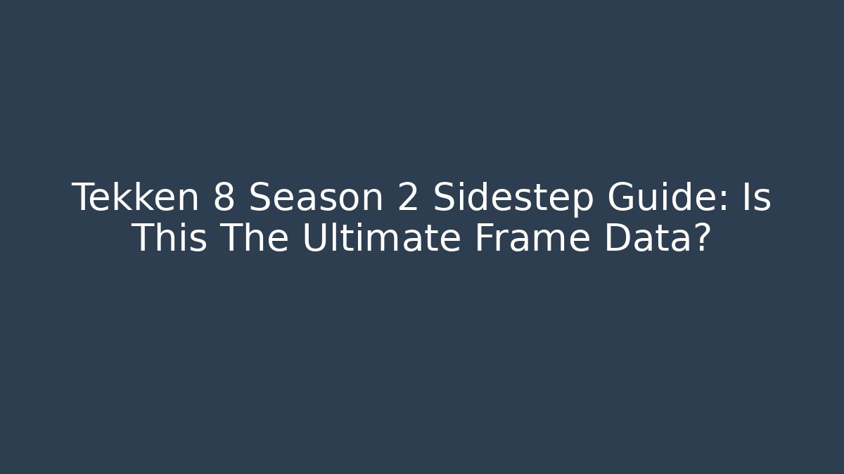 Tekken 8 Season 2 Sidestep Guide: Is This The Ultimate Frame Data?