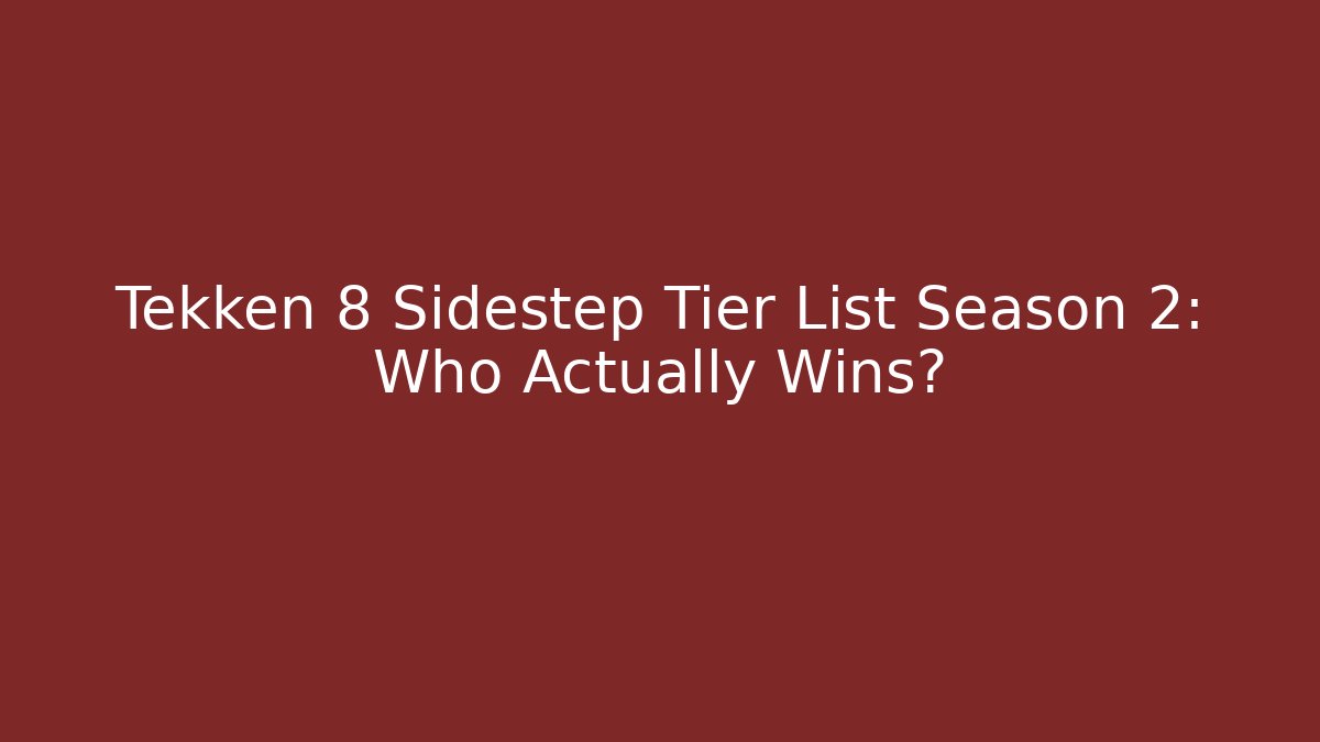 Tekken 8 Sidestep Tier List Season 2: Who Actually Wins?