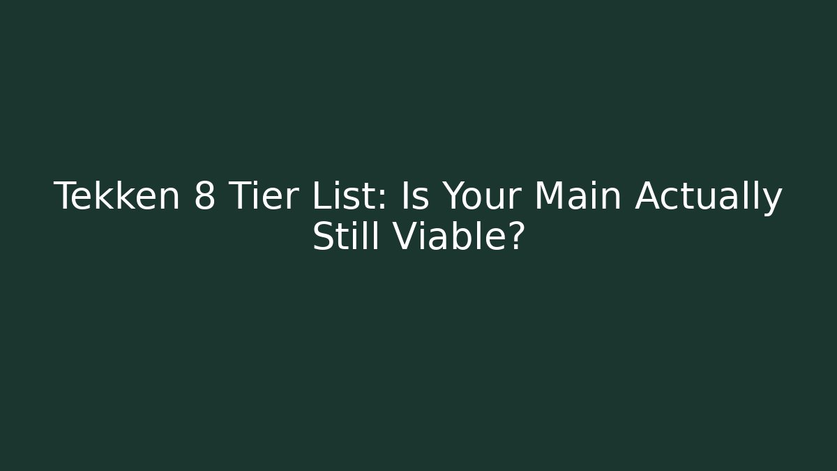 Tekken 8 Tier List: Is Your Main Actually Still Viable?