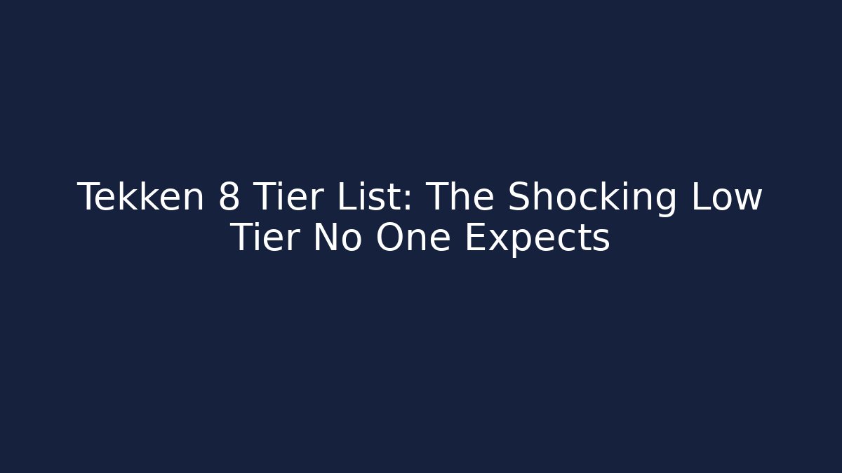Tekken 8 Tier List: The Shocking Low Tier No One Expects - Vintage E-Juice