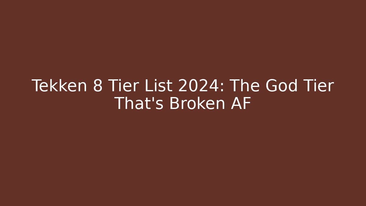 Tekken 8 Tier List 2024: The God Tier That's Broken AF