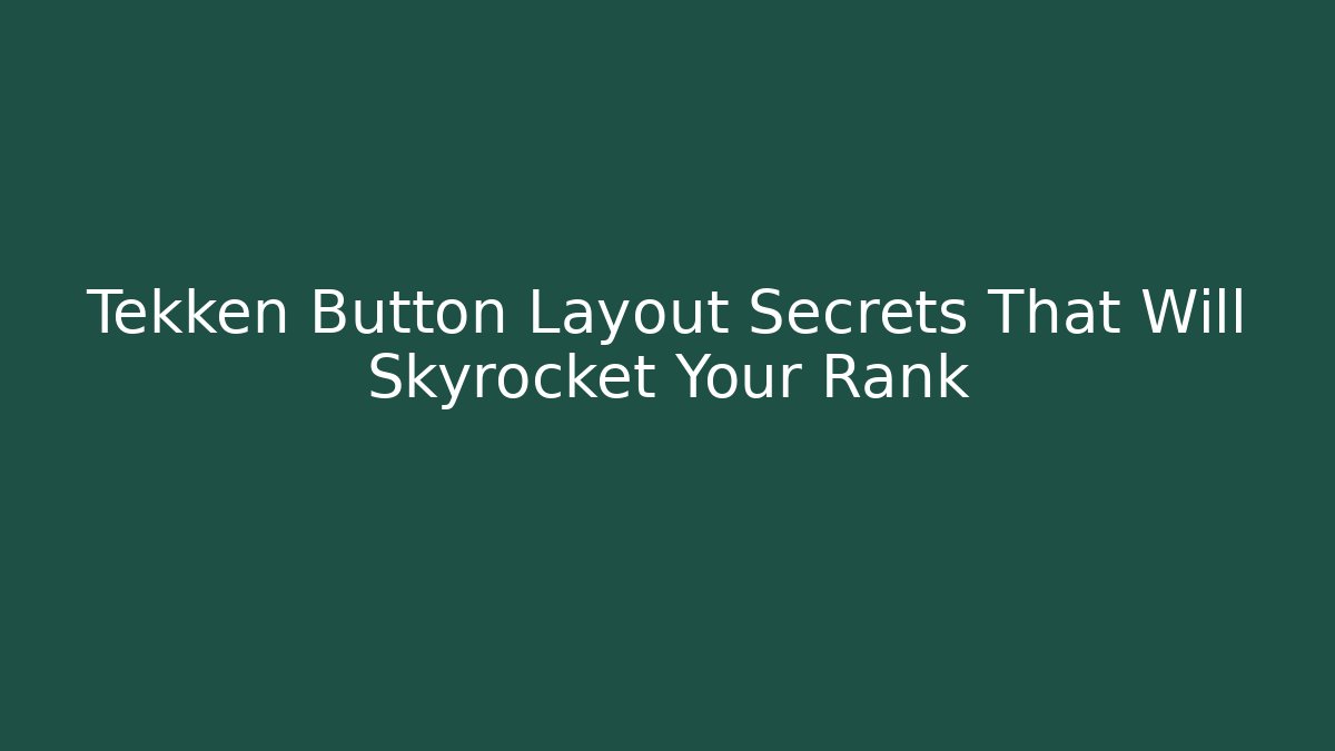 Tekken Button Layout Secrets That Will Skyrocket Your Rank