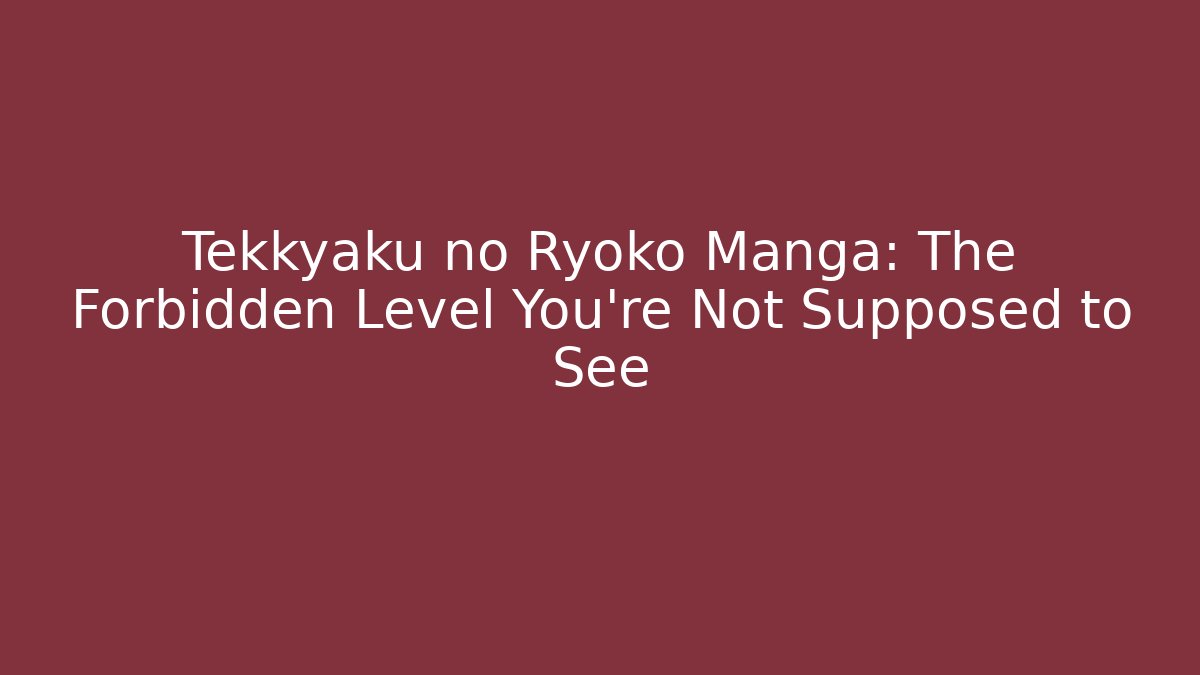 Tekkyaku no Ryoko Manga: The Forbidden Level You're Not Supposed to See