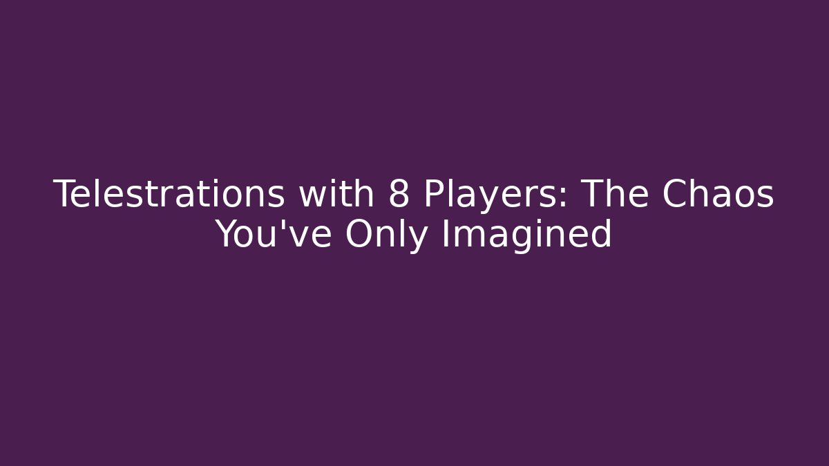 Telestrations with 8 Players: The Chaos You’ve Only Imagined