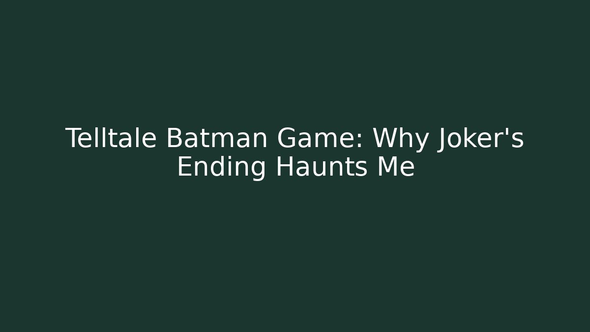 Telltale Batman Game: Why Joker's Ending Haunts Me