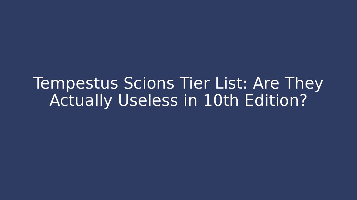 Tempestus Scions Tier List: Are They Actually Useless in 10th Edition?