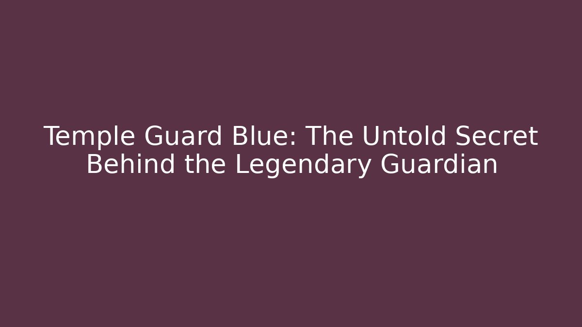 Temple Guard Blue: The Untold Secret Behind the Legendary Guardian