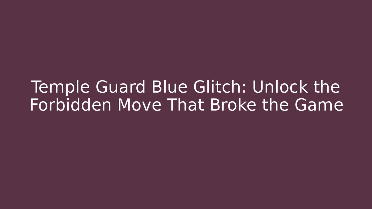 Temple Guard Blue Glitch: Unlock the Forbidden Move That Broke the Game