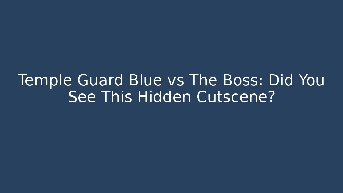 Temple Guard Blue vs The Boss: Did You See This Hidden Cutscene?