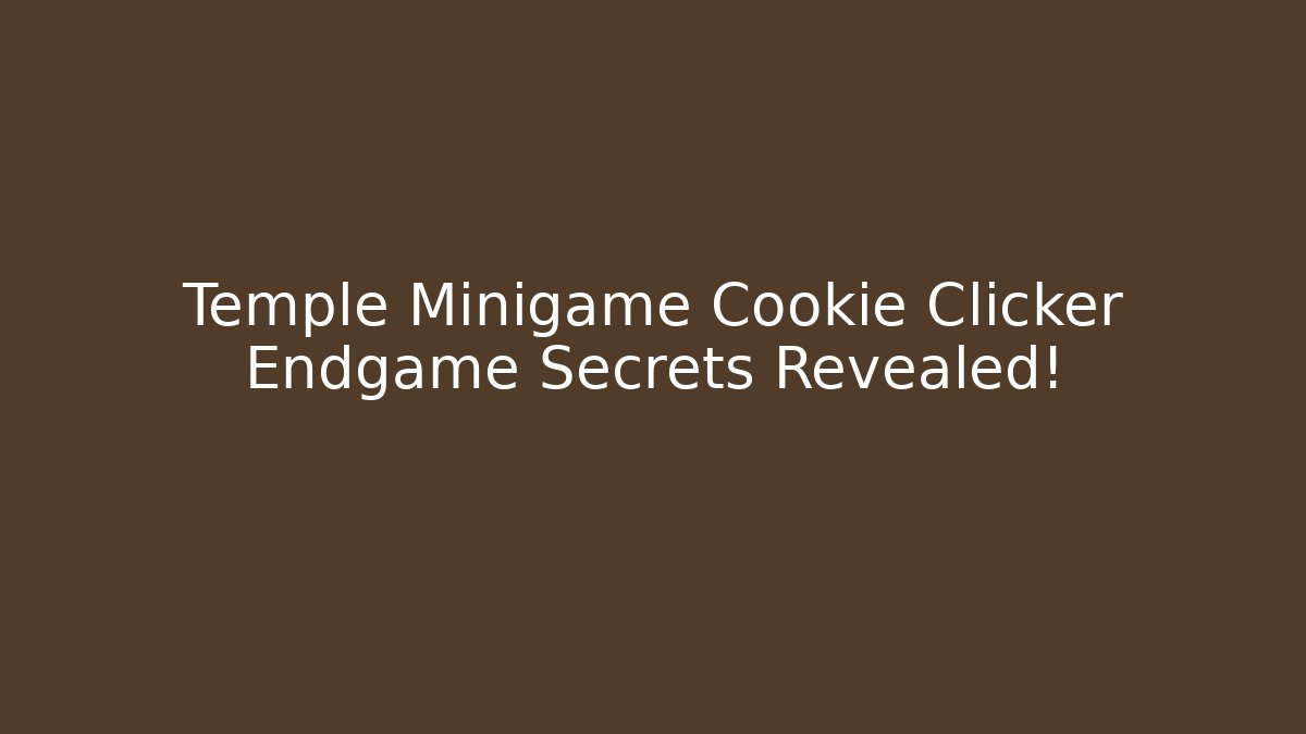 Temple Minigame Cookie Clicker Endgame Secrets Revealed! - Vintage E-Juice