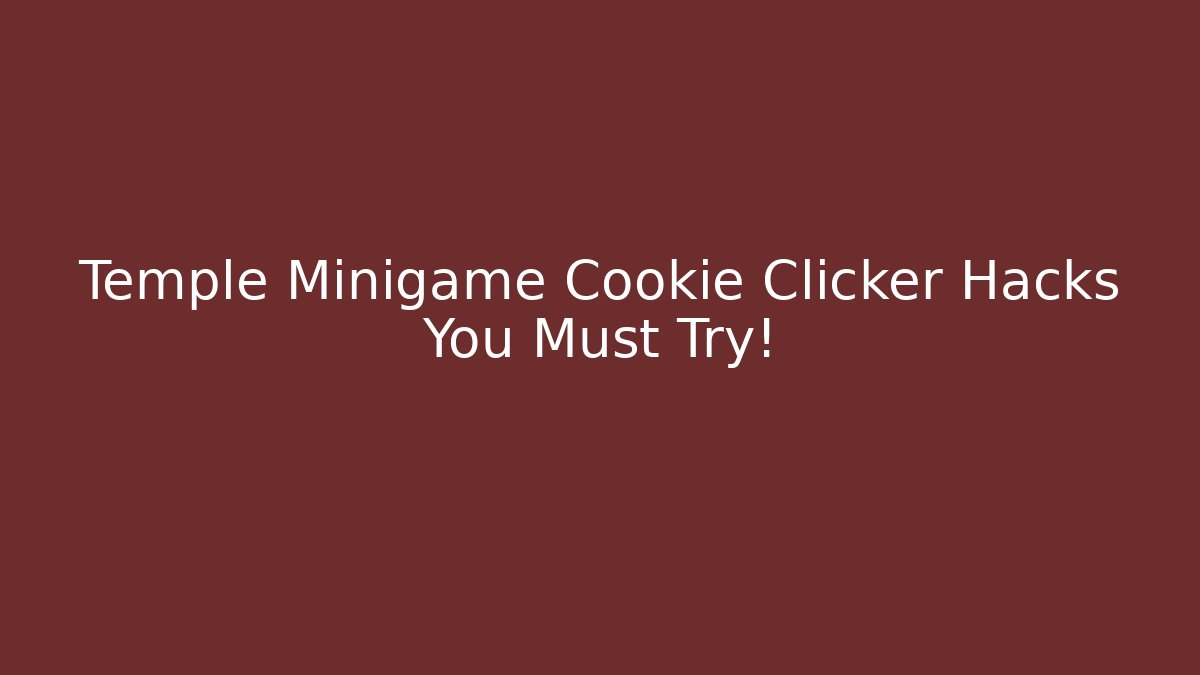 Temple Minigame Cookie Clicker Hacks You Must Try!