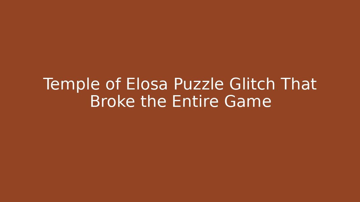 Temple of Elosa Puzzle Glitch That Broke the Entire Game