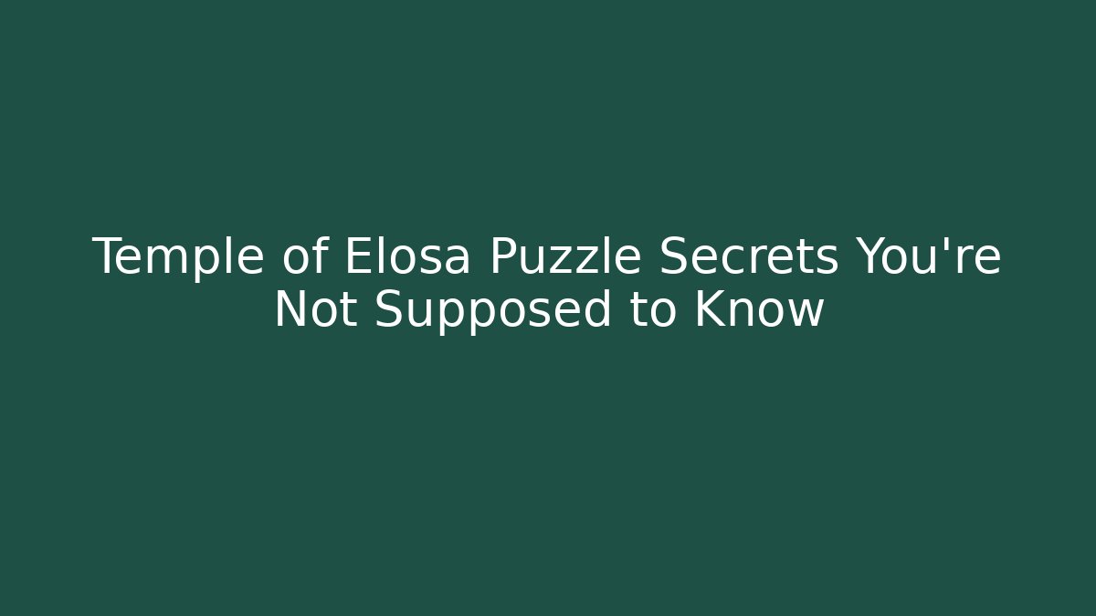 Temple of Elosa Puzzle Secrets You’re Not Supposed to Know