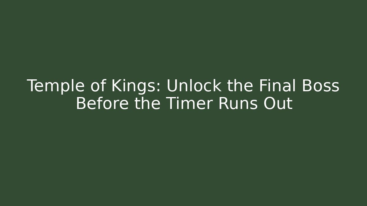 Temple of Kings: Unlock the Final Boss Before the Timer Runs Out