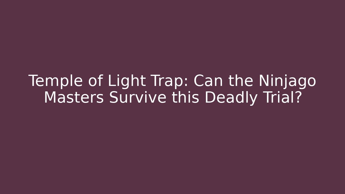 Temple of Light Trap: Can the Ninjago Masters Survive this Deadly Trial?