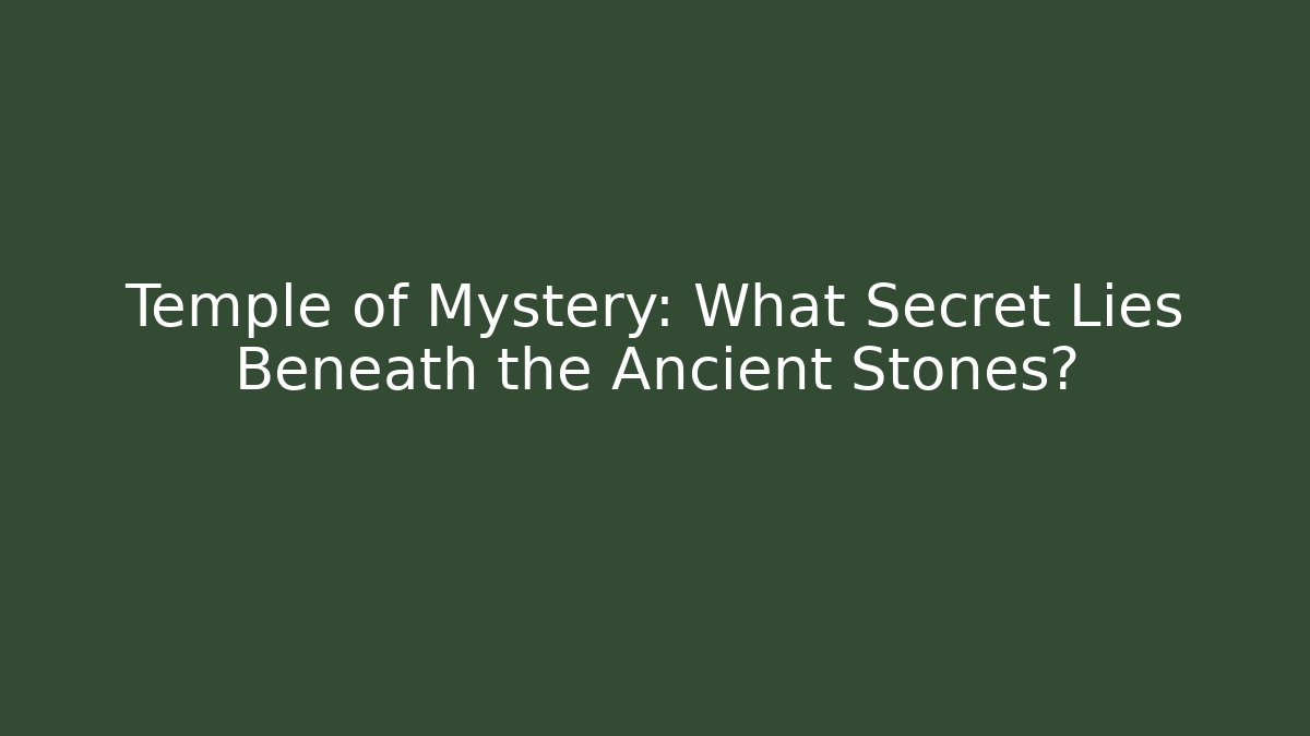 Temple of Mystery: What Secret Lies Beneath the Ancient Stones?
