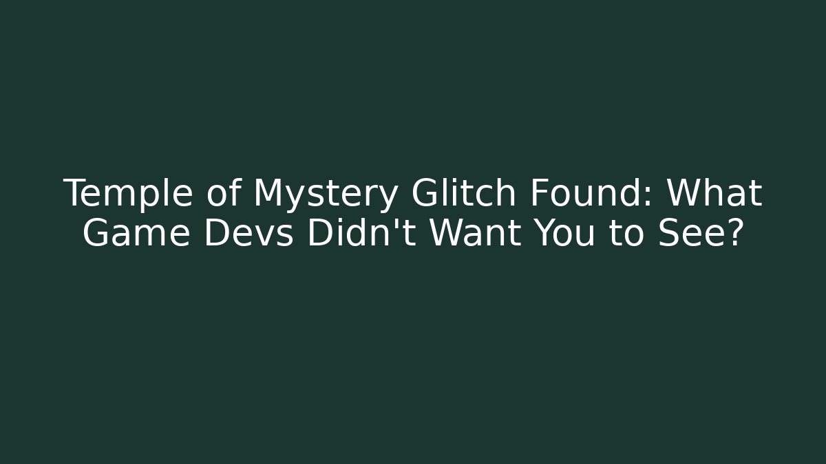 Temple of Mystery Glitch Found: What Game Devs Didn't Want You to See?