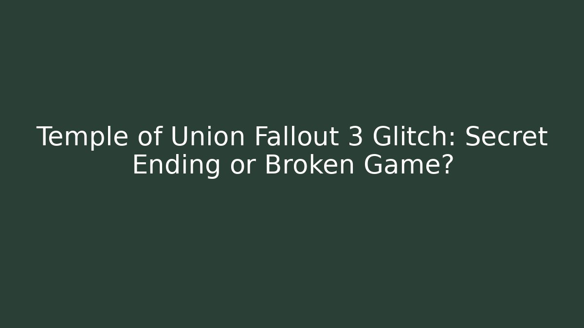 Temple of Union Fallout 3 Glitch: Secret Ending or Broken Game?