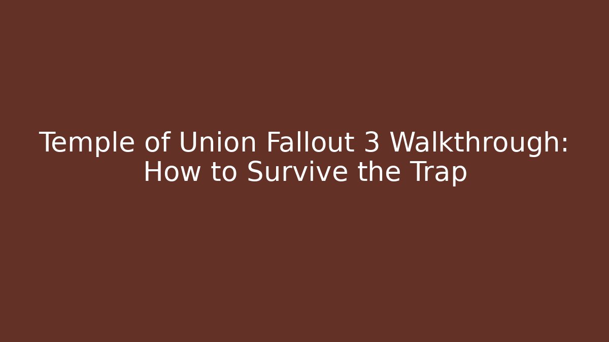 Temple of Union Fallout 3 Walkthrough: How to Survive the Trap