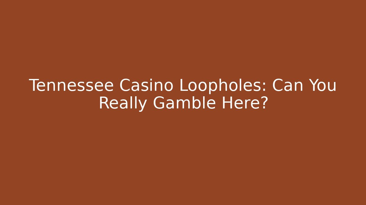 Tennessee Casino Loopholes: Can You Really Gamble Here?