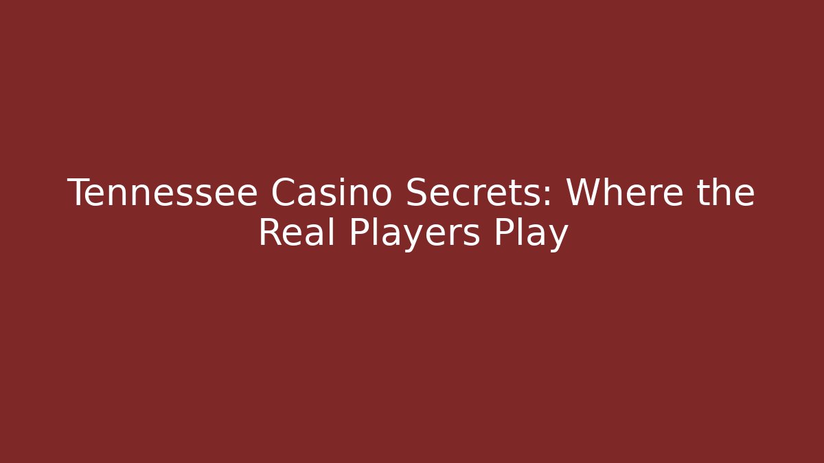 Tennessee Casino Secrets: Where the Real Players Play