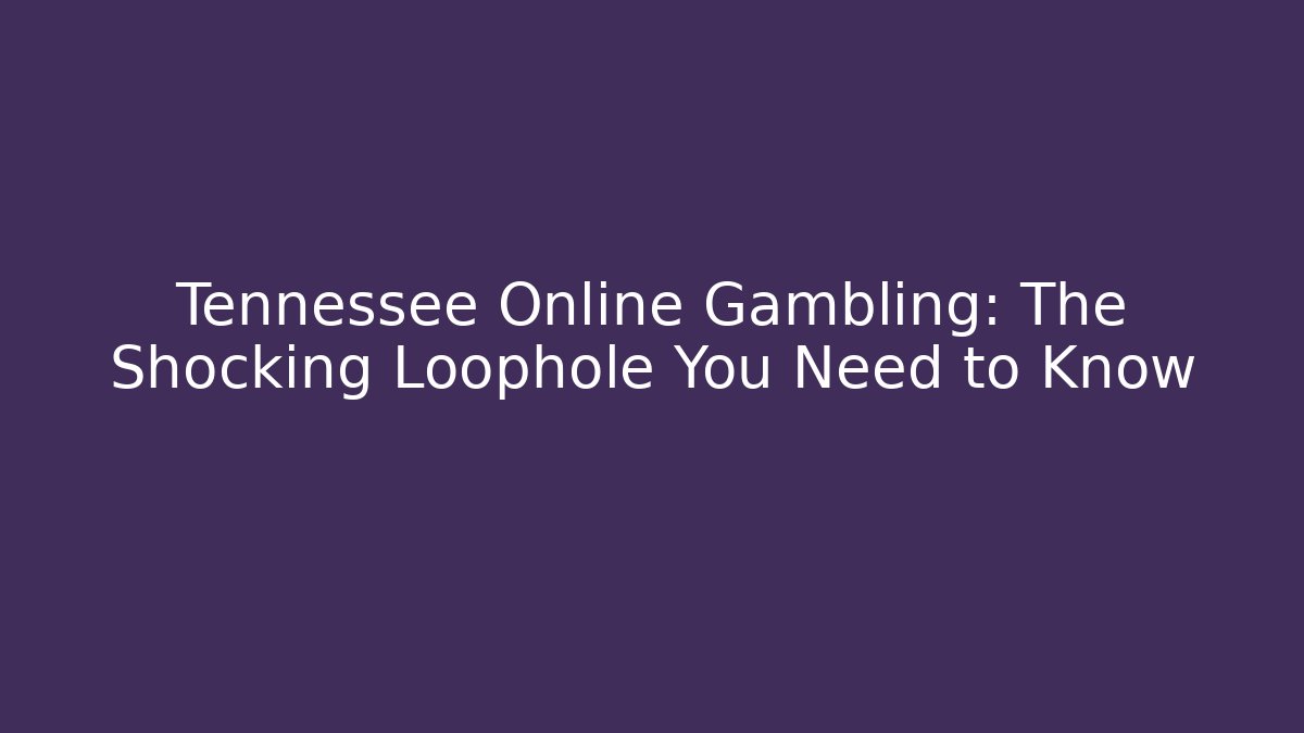 Tennessee Online Gambling: The Shocking Loophole You Need to Know