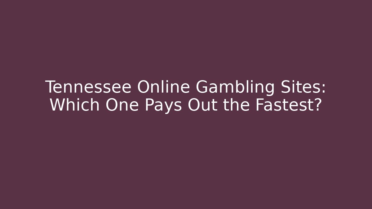 Tennessee Online Gambling Sites: Which One Pays Out the Fastest?