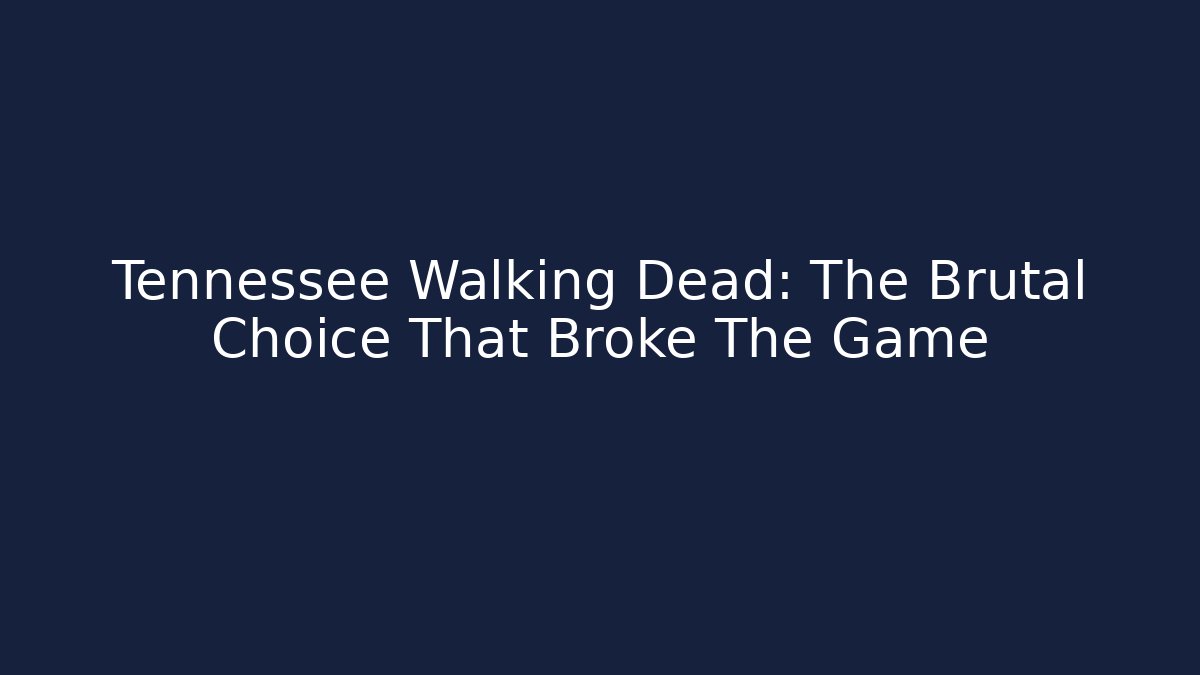 Tennessee Walking Dead: The Brutal Choice That Broke The Game