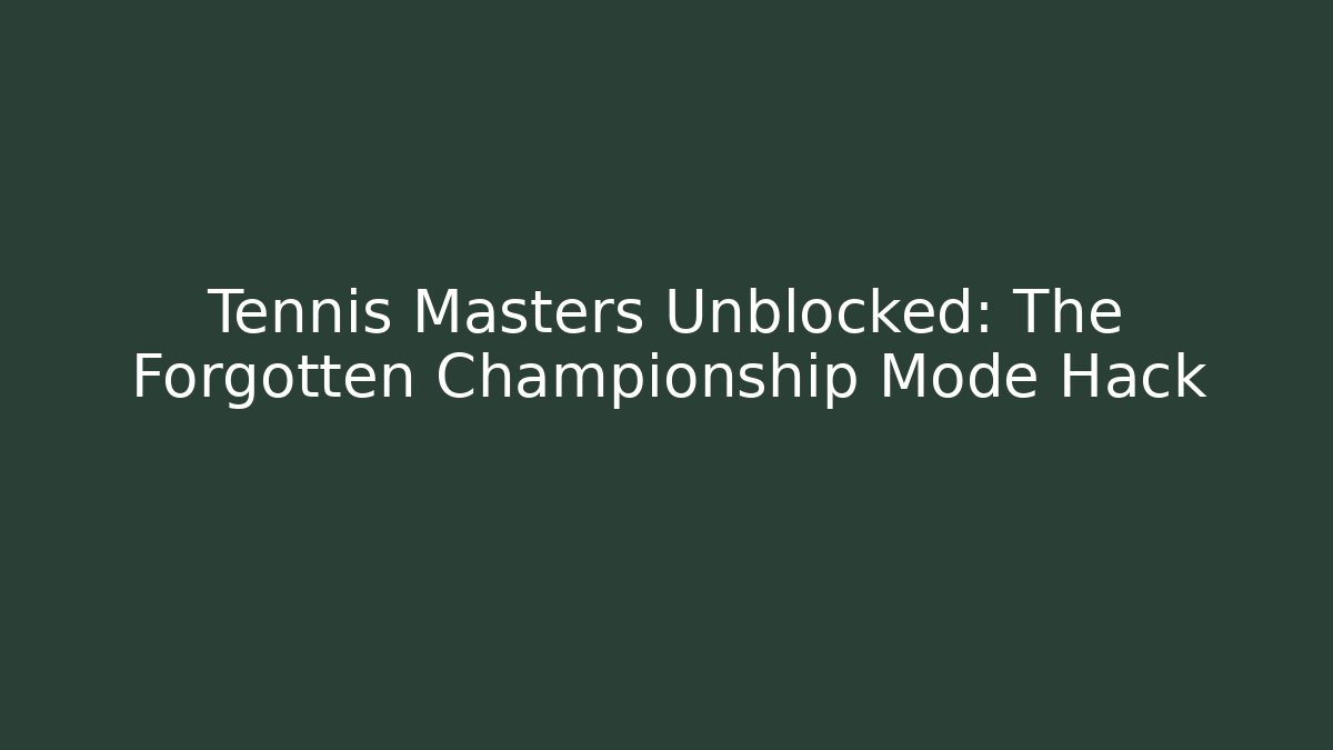 Tennis Masters Unblocked: The Forgotten Championship Mode Hack