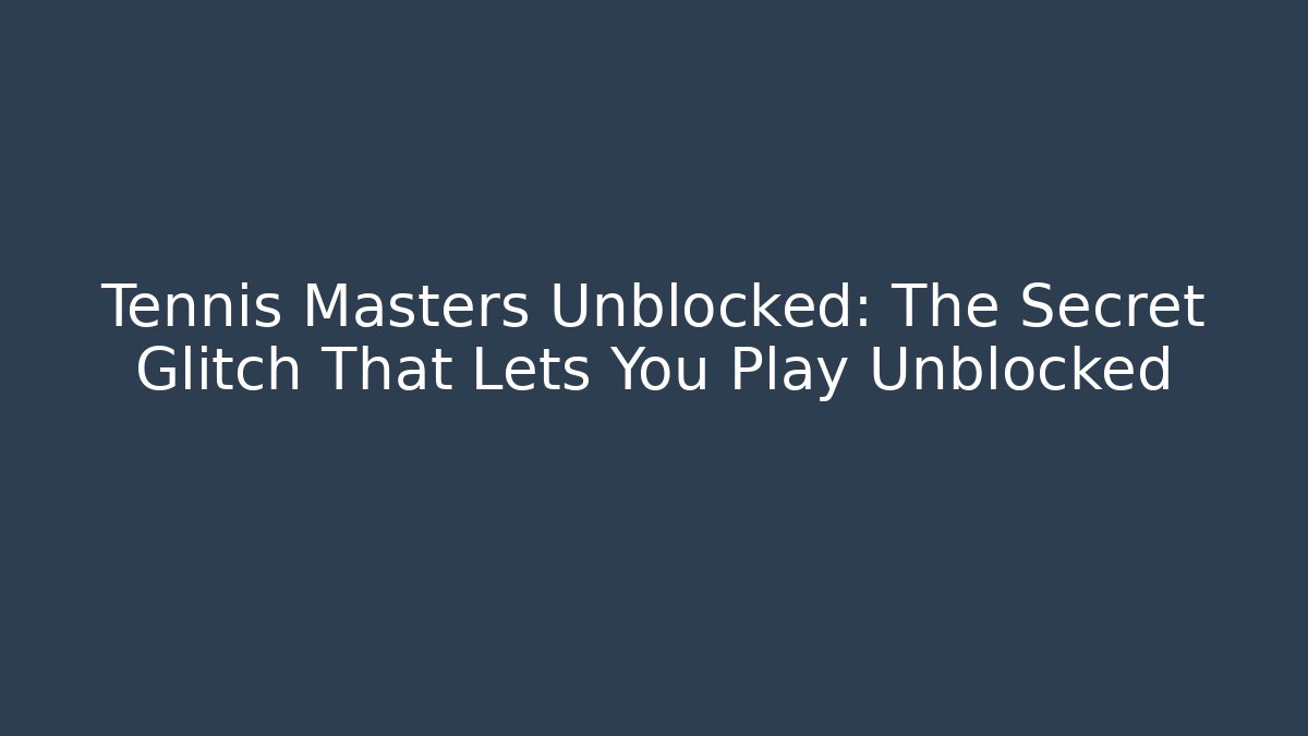Tennis Masters Unblocked: The Secret Glitch That Lets You Play Unblocked