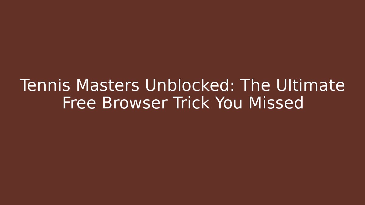 Tennis Masters Unblocked: The Ultimate Free Browser Trick You Missed