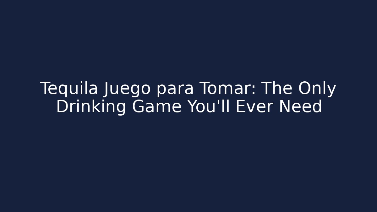 Tequila Juego para Tomar: The Only Drinking Game You'll Ever Need