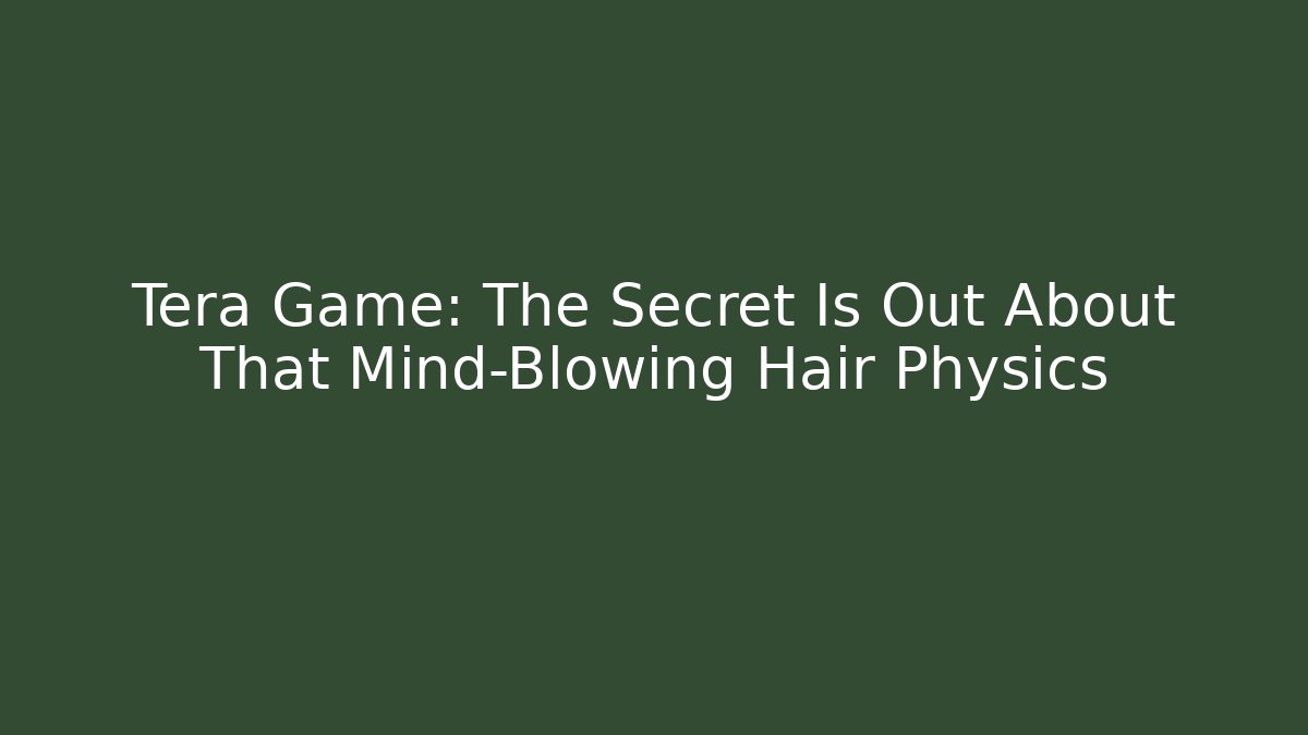 Tera Game: The Secret Is Out About That Mind-Blowing Hair Physics