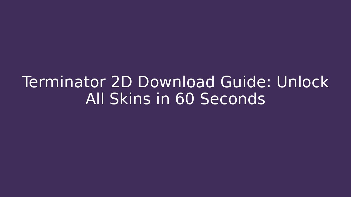 Terminator 2D Download Guide: Unlock All Skins in 60 Seconds