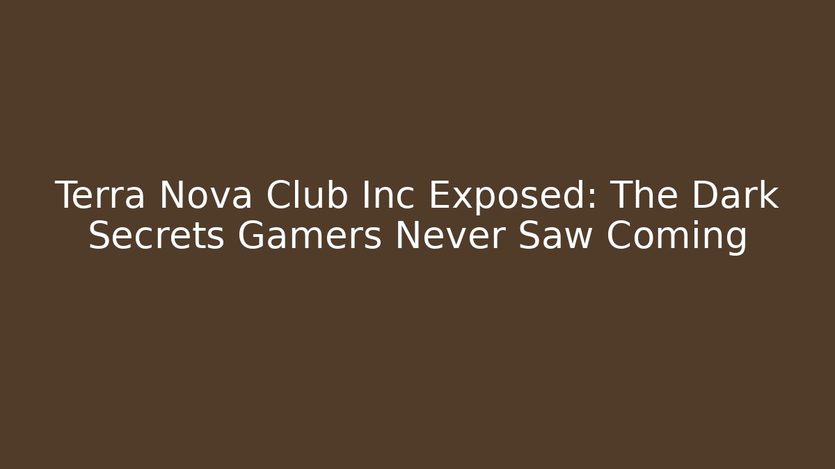Terra Nova Club Inc Exposed: The Dark Secrets Gamers Never Saw Coming