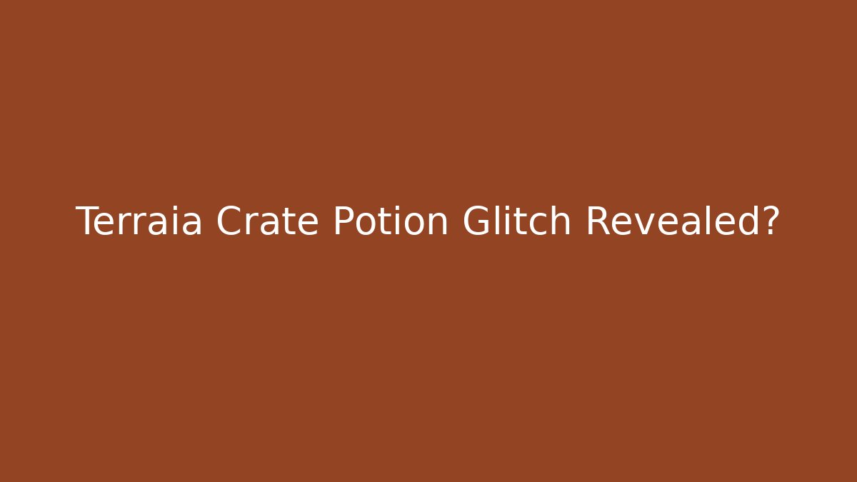 Terraia Crate Potion Glitch Revealed?