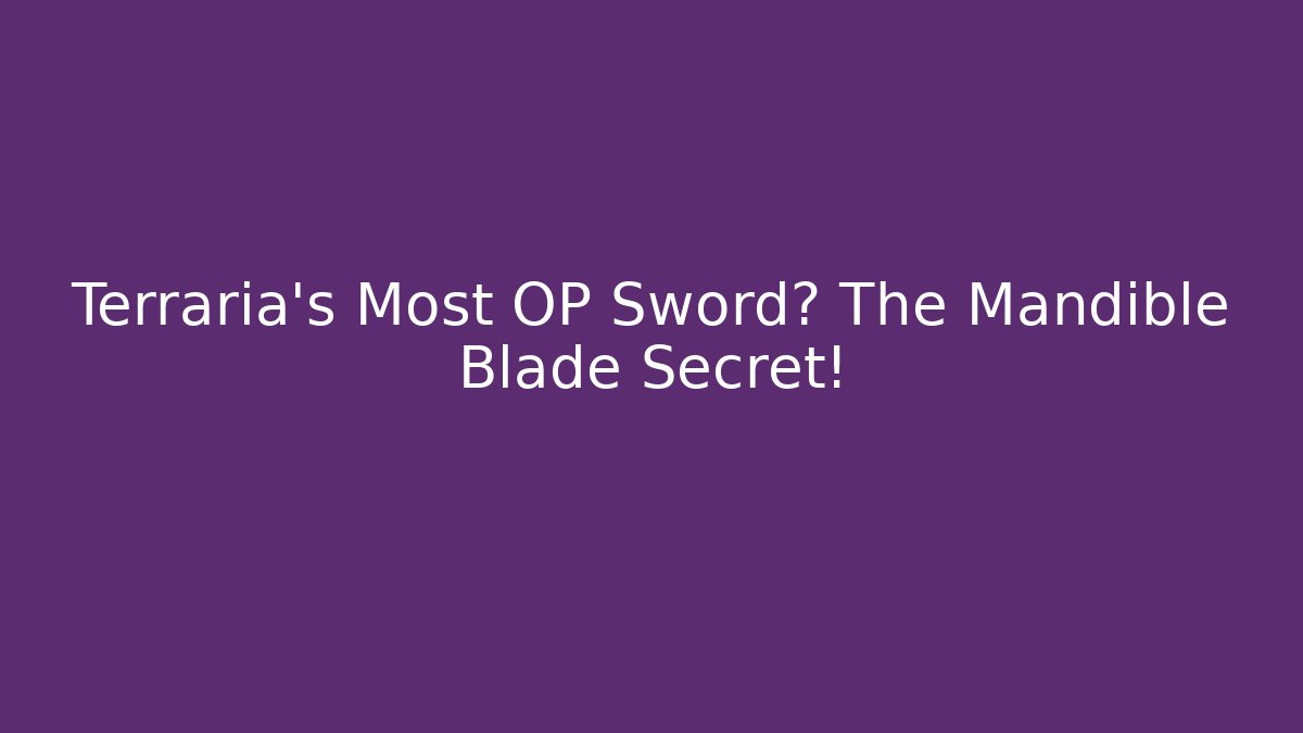 Terraria's Most OP Sword? The Mandible Blade Secret!