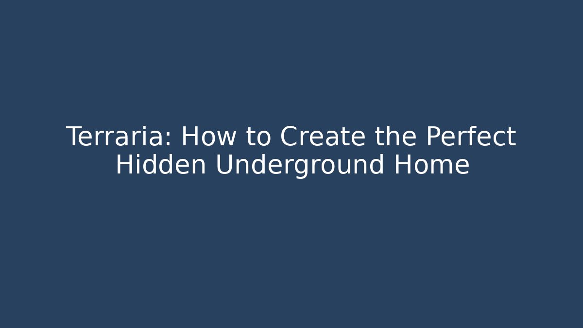Terraria: How to Create the Perfect Hidden Underground Home