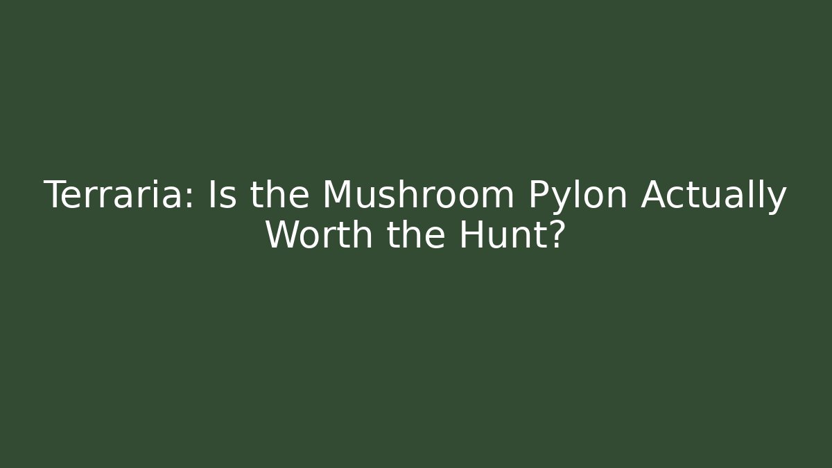 Terraria: Is the Mushroom Pylon Actually Worth the Hunt?