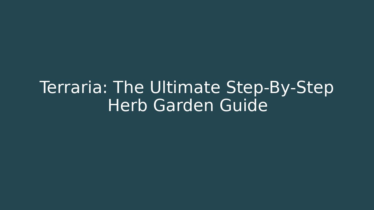 Terraria: The Ultimate Step-By-Step Herb Garden Guide