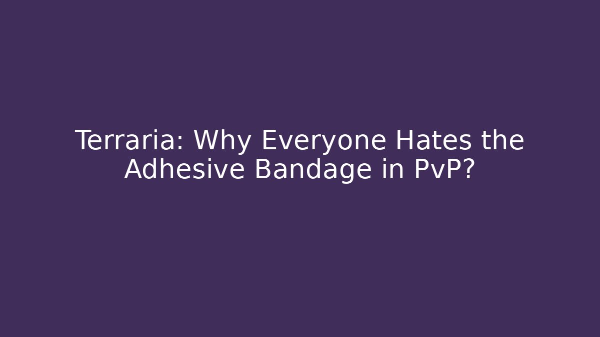 Terraria: Why Everyone Hates the Adhesive Bandage in PvP?