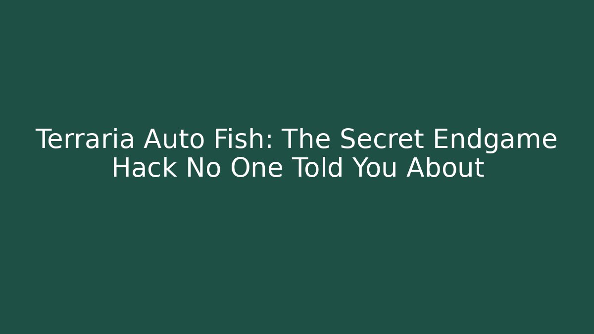 Terraria Auto Fish: The Secret Endgame Hack No One Told You About