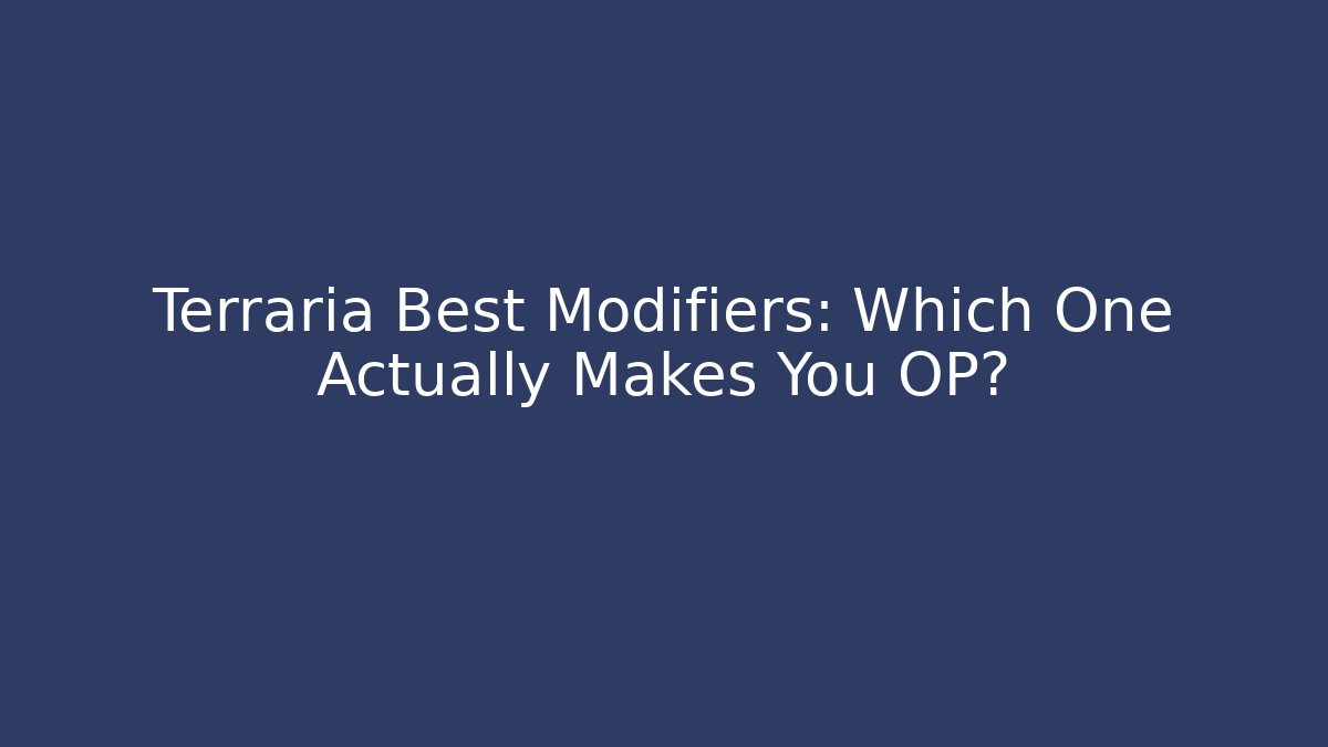 Terraria Best Modifiers: Which One Actually Makes You OP?