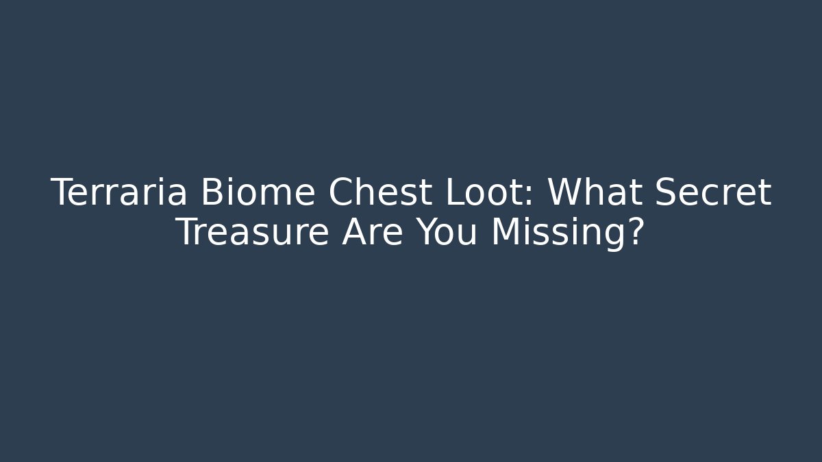 Terraria Biome Chest Loot: What Secret Treasure Are You Missing?